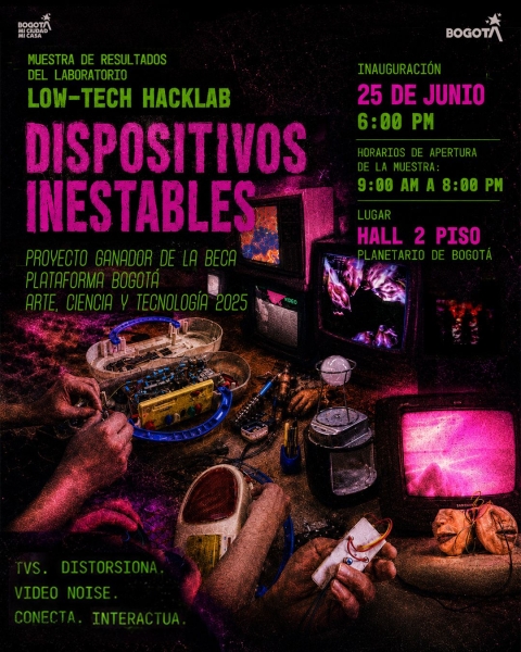 Pieza gráfica vertical con fondo oscuro y tonos fucsia y verde neón, de estética análoga y ruidosa. Sobre una mesa se ven televisores viejos de tubo que muestran imágenes distorsionadas, juguetes electrónicos abiertos con sus circuitos a la vista, cables, un cautín y manos que manipulan los aparatos. En la parte superior dice: «Muestra de resultados del laboratorio Low-Tech HackLab». Debajo, en grandes letras fucsia, el título «Dispositivos Inestables». Luego: «Proyecto ganador de la Beca Plataforma Bogotá